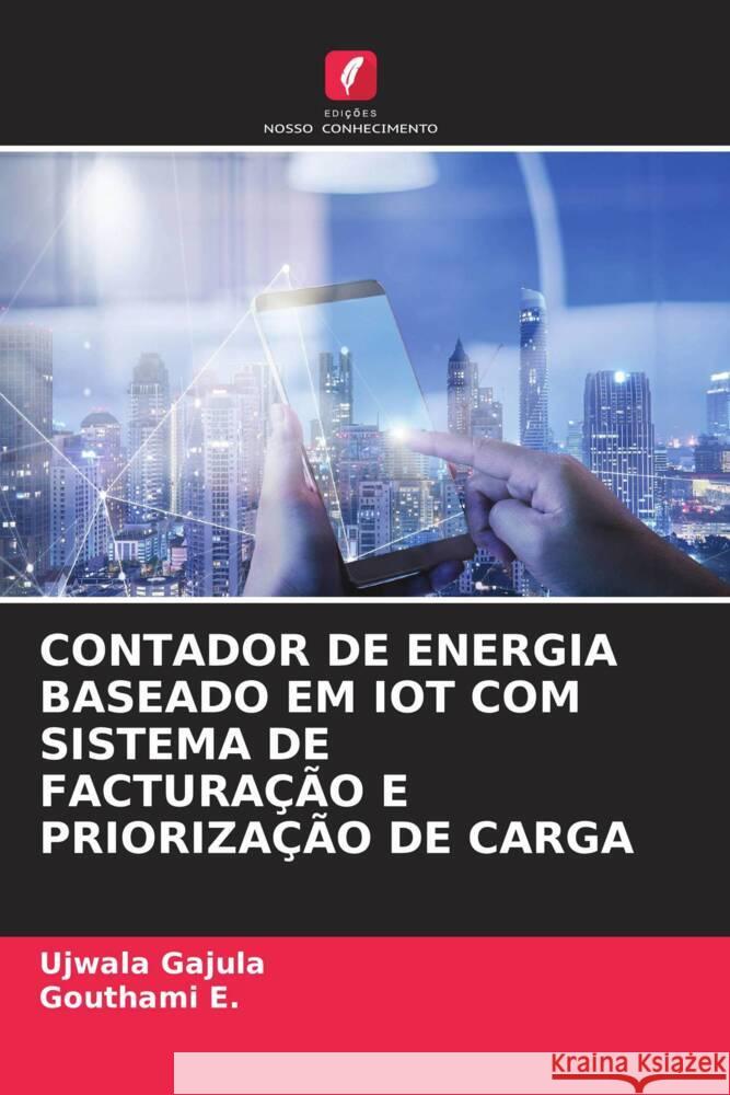 CONTADOR DE ENERGIA BASEADO EM IOT COM SISTEMA DE FACTURAÇÃO E PRIORIZAÇÃO DE CARGA Gajula, Ujwala, E., Gouthami 9786206504849 Edições Nosso Conhecimento - książka