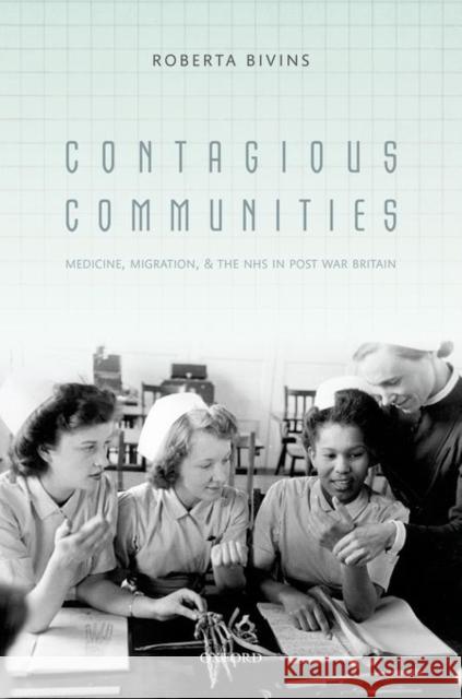 Contagious Communities: Medicine, Migration, and the Nhs in Post-War Britain Roberta E. Bivins 9780198725282 Oxford University Press, USA - książka