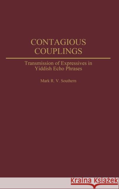 Contagious Couplings: Transmission of Expressives in Yiddish Echo Phrases Southern, Mark 9780275980870 Praeger Publishers - książka