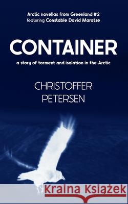 Container: A short story of torment and isolation in the Arctic Christoffer Petersen 9781980428206 Independently Published - książka