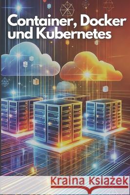 Container, Docker und Kubernetes: Eine praxisnahe Einführung in die Container-Orchestrierung Philipp Sattler 9798340218391 Independently Published - książka