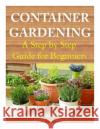 Container Gardening: A Step by Step Guide for Beginners Jenny R. Johnson 9781499284775 Createspace