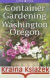Container Gardening for Washington and Oregon Marianne Binetti, Don Williamson, Alison Beck 9789768200419 Lone Pine Publishing International Inc.