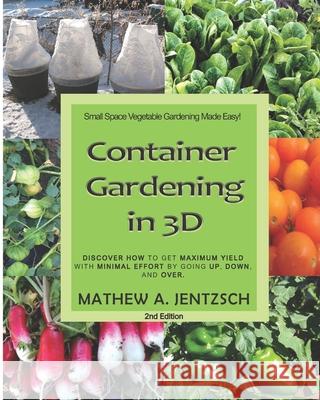 Container Gardening in 3D: Discover how to get maximum yield with minimum effort by going up, down and over! Mathew a. Jentzsch 9781793894601 B7mg12t97 - książka
