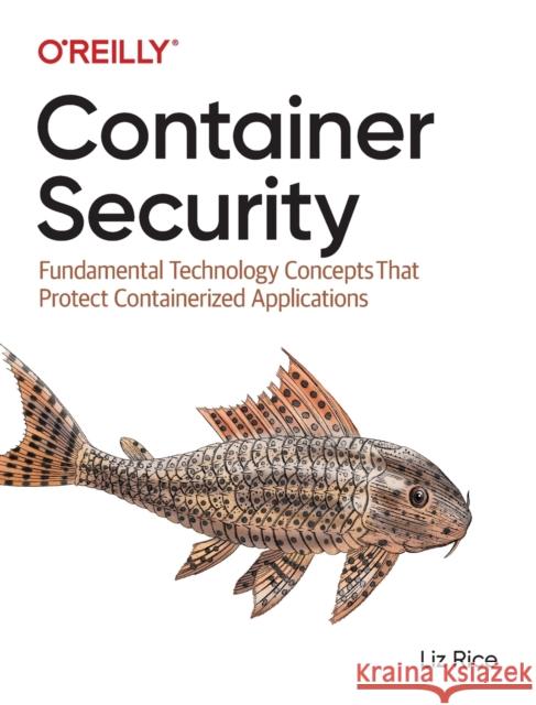 Container Security: Fundamental Technology Concepts that Protect Containerized Applications  9781492056706 O'Reilly Media - książka