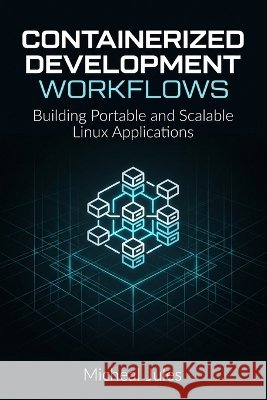 Containerized Development Workflows: Building Portable and Scalable Linux Applications Jules, Micheal 9798191878133 Independently Published - książka