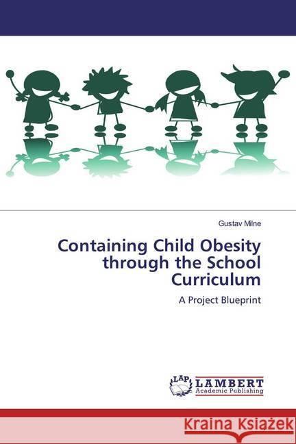 Containing Child Obesity through the School Curriculum : A Project Blueprint Milne, Gustav 9786137424735 LAP Lambert Academic Publishing - książka