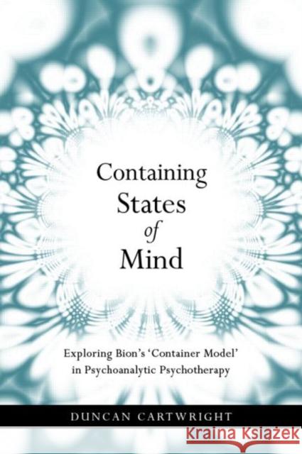 Containing States of Mind: Exploring Bion's 'Container Model' in Psychoanalytic Psychotherapy Cartwright, Duncan 9781583918791  - książka