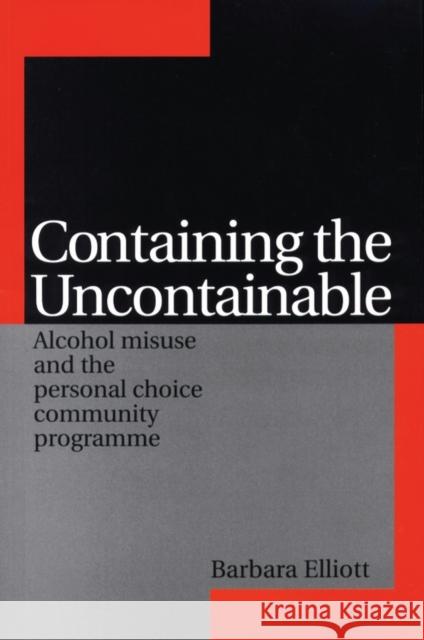 Containing the Uncontainable: Alcohol Misuse and the Personal Choice Community Programme Elliott, Barbara 9781861563682 JOHN WILEY AND SONS LTD - książka