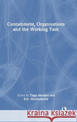 Containment, Organisations and the Working Task Tiago Mendes R. D. Hinshelwood 9781138505117 Routledge - książka