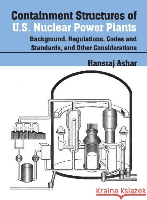 Containment Structures of U.S. Nuclear Power Plants: Background, Regulations, Codes and Standards, and Other Considerations Ashar, Hansraj 9780791860175 American Society of Mechanical Engineers - książka