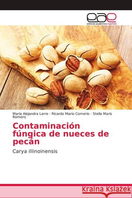 Contaminación fúngica de nueces de pecán : Carya illinoinensis Larre, María Alejandra; Comerio, Ricardo Mario; Romero, Stella Maris 9786139186785 Editorial Académica Española - książka