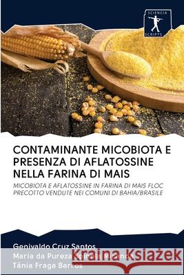 Contaminante Micobiota E Presenza Di Aflatossine Nella Farina Di Mais Genivaldo Cruz Santos, Maria Da Pureza Spínola Miranda, Tânia Fraga Barros 9786200952172 Sciencia Scripts - książka