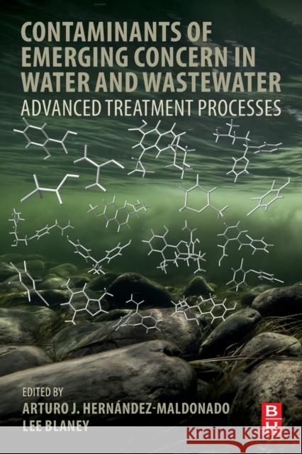 Contaminants of Emerging Concern in Water and Wastewater: Advanced Treatment Processes Arturo Hernandez-Maldonado Lee Blaney 9780128135617 Butterworth-Heinemann - książka