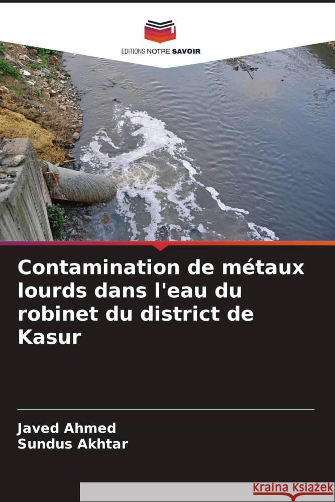 Contamination de métaux lourds dans l'eau du robinet du district de Kasur Ahmed, Javed, Akhtar, Sundus 9786205407530 Editions Notre Savoir - książka