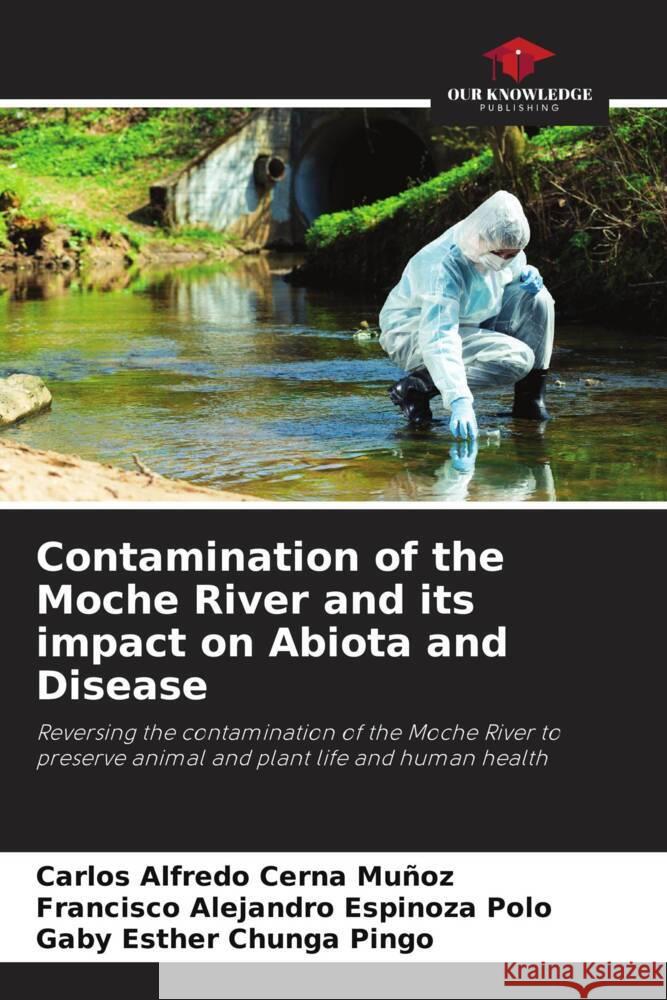 Contamination of the Moche River and its impact on Abiota and Disease Cerna Muñoz, Carlos Alfredo, Espinoza Polo, Francisco Alejandro, Chunga Pingo, Gaby Esther 9786207082018 Our Knowledge Publishing - książka