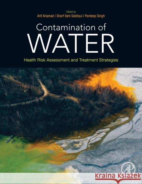 Contamination of Water: Health Risk Assessment and Treatment Strategies Arif Ahamad Sharf Elahi Siddiqui Pardeep Singh 9780128240588 Academic Press - książka