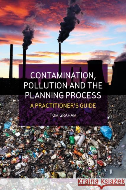 Contamination, Pollution & the Planning Process: A Practitioner's Guide Tom Graham 9781916302396 Bath Publishing Ltd - książka