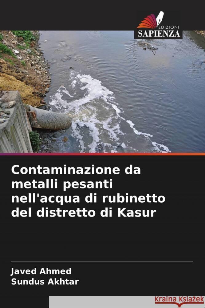 Contaminazione da metalli pesanti nell'acqua di rubinetto del distretto di Kasur Ahmed, Javed, Akhtar, Sundus 9786205407561 Edizioni Sapienza - książka