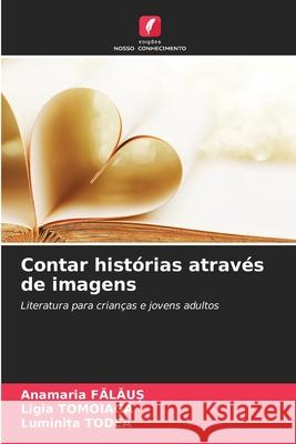 Contar histórias através de imagens FALAU_, Anamaria, Tomoiaga, Ligia, Todea, Luminita 9786209085116 Edições Nosso Conhecimento - książka