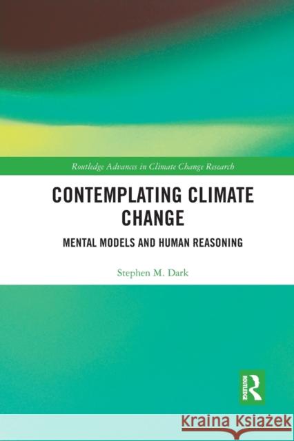 Contemplating Climate Change: Mental Models and Human Reasoning Dark, Stephen M. 9780367507695 Taylor and Francis - książka