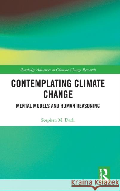 Contemplating Climate Change: Mental Models and Human Reasoning Stephen M. Dark 9781138600003 Routledge - książka