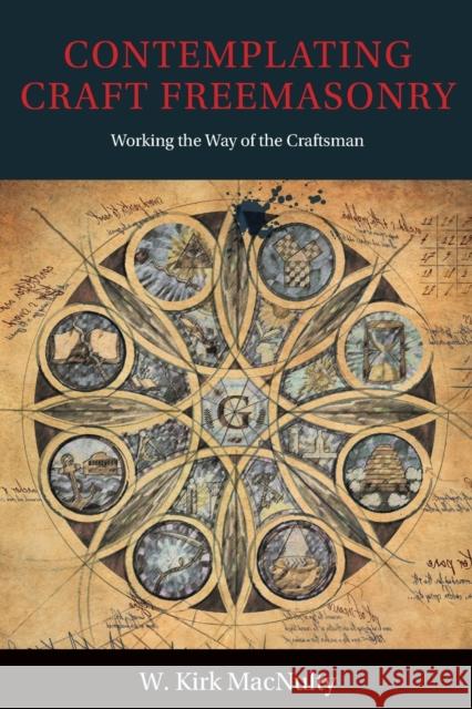 Contemplating Craft Freemasonry: Working the Way of the Craftsman W. Kirk Macnulty Shawn Eyer Lord Northampton 9781603020244 Plumbstone - książka