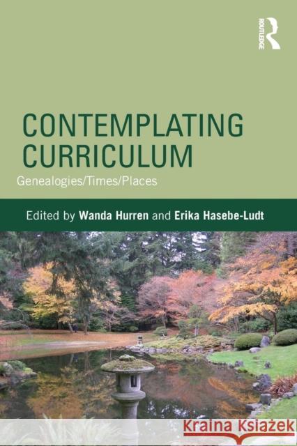 Contemplating Curriculum: Genealogies/Times/Places Wanda Hurren Erika Hasebe-Ludt 9780415640596 Routledge - książka