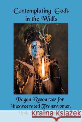 Contemplating Gods in the Walls: Pagan Resources for Incarcerated Transwomen Bella Kaldera, Raven Kaldera 9781938197260 Asphodel Press - książka