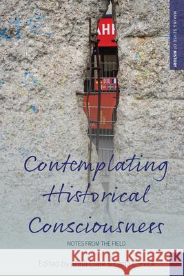 Contemplating Historical Consciousness: Notes from the Field Anna Clark Carla L. Peck 9781785339295 Berghahn Books - książka