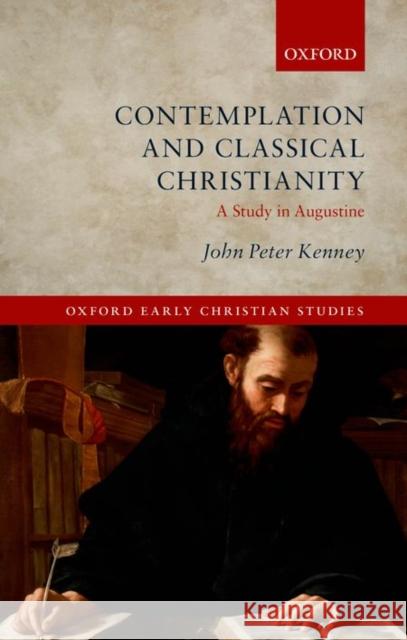 Contemplation and Classical Christianity: A Study in Augustine John Peter Kenney 9780198758822 Oxford University Press, USA - książka