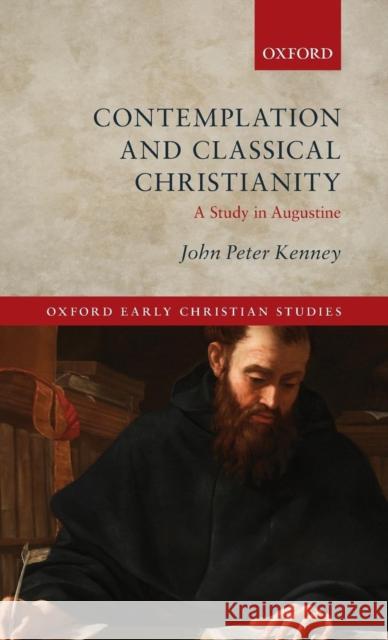 Contemplation and Classical Christianity: A Study in Augustine Kenney, John Peter 9780199563708 Oxford University Press, USA - książka