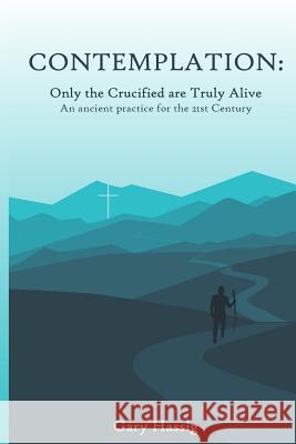 Contemplation: Only the Crucified are Truly Alive Hassig, Gary Michael 9780990506621 Starholder LLC - książka