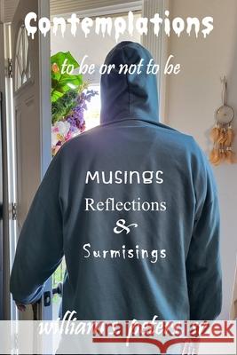 Contemplations . . . to be or not to be: Musings, Reflections and Surmisings William S., Sr. Peters H?lya N. Yılmaz Inner Child Press 9781961498280 Inner Child Press, Ltd. - książka