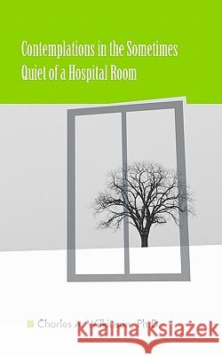 Contemplations in the Sometimes Quiet of a Hospital Room Charles A. Wilkinso Michael Hagan 9781442192454 Createspace - książka