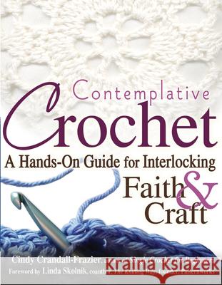 Contemplative Crochet: A Hands-On Guide for Interlocking Faith & Craft Cindy Crandall-Frazier 9781594732386 Skylight Paths Publishing - książka