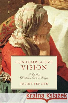 Contemplative Vision – A Guide to Christian Art and Prayer Juliet Benner 9780830835447 InterVarsity Press - książka