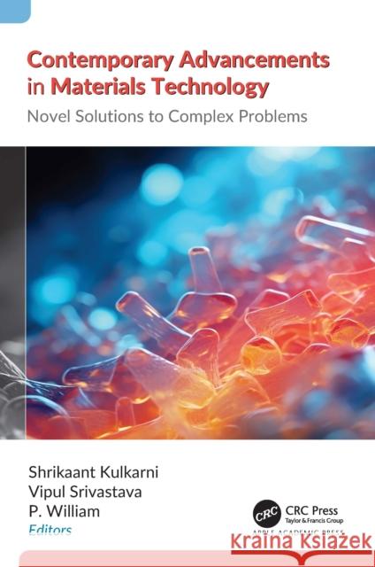 Contemporary Advancements in Materials Technology: Novel Solutions to Complex Problems Shrikaant Kulkarni Vipul Srivastava P. William 9781774917947 Apple Academic Press - książka