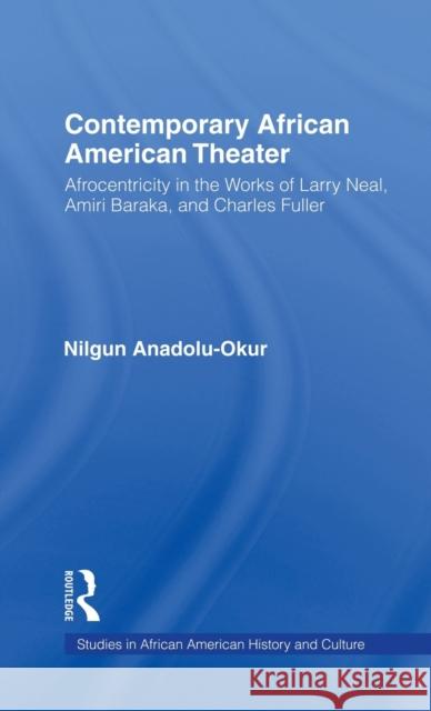 Contemporary African American Theater: Afrocentricity in the Works of Larry Neal, Amiri Baraka, and Charles Fuller Anadolu-Okur, Nilgun 9780815328728 Garland Publishing - książka