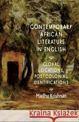 Contemporary African Literature in English: Global Locations, Postcolonial Identifications Krishnan, M. 9781137378323 Palgrave MacMillan - książka