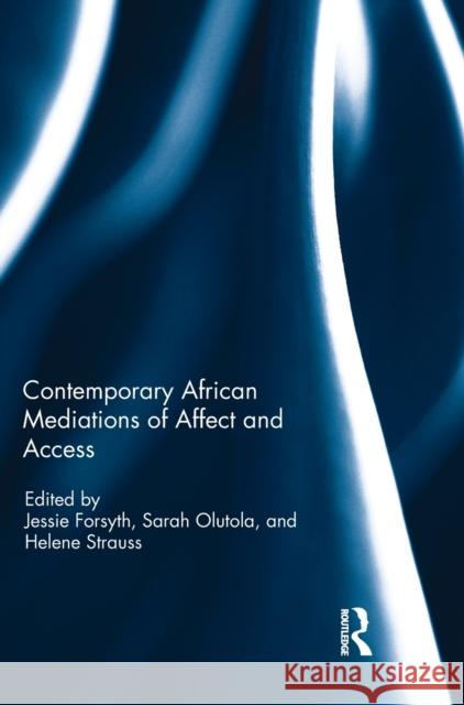 Contemporary African Mediations of Affect and Access Helene Strauss Sarah Olutola Jessie Forsyth 9781138636392 Routledge - książka