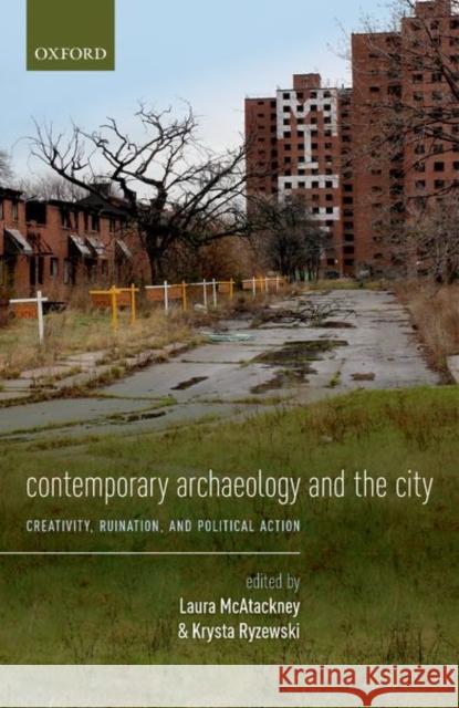 Contemporary Archaeology and the City: Creativity, Ruination, and Political Action McAtackney, Laura 9780198803607 Oxford University Press, USA - książka