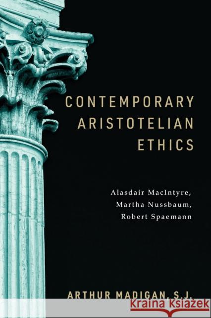 Contemporary Aristotelian Ethics: Alasdair Macintyre, Martha Nussbaum, Robert Spaemann Arthur Madigan 9780268207601 University of Notre Dame Press - książka