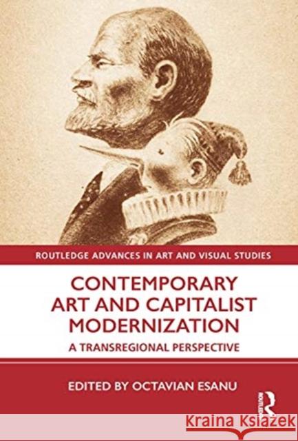 Contemporary Art and Capitalist Modernization: A Transregional Perspective Octavian Esanu 9780367490737 Routledge - książka