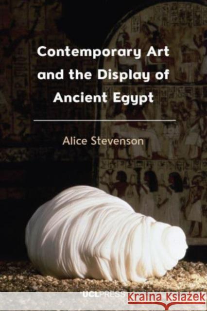 Contemporary Art and the Display of Ancient Egypt Alice Stevenson 9781800087569 UCL Press - książka