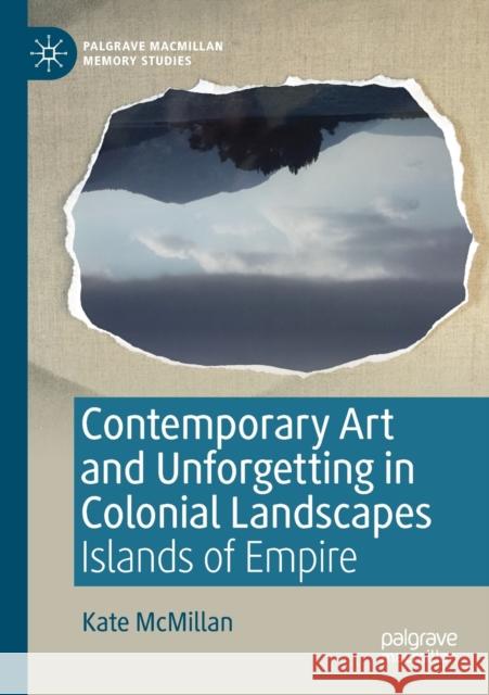 Contemporary Art and Unforgetting in Colonial Landscapes: Islands of Empire Kate McMillan 9783030172923 Palgrave MacMillan - książka