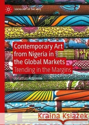 Contemporary Art from Nigeria in the Global Markets: Trending in the Margins Jonathan Adeyemi 9783031175336 Palgrave MacMillan - książka