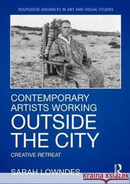 Contemporary Artists Working Outside the City: Creative Retreat Sarah Lowndes 9781138712607 Routledge - książka