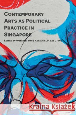 Contemporary Arts as Political Practice in Singapore Wernmei Yong Ade Lim Lee Ching 9781137576286 Palgrave Pivot - książka