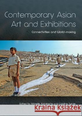 Contemporary Asian Art and Exhibitions: Connectivities and World-making Michelle Antoinette Caroline Turner 9781925021998 Anu Press - książka